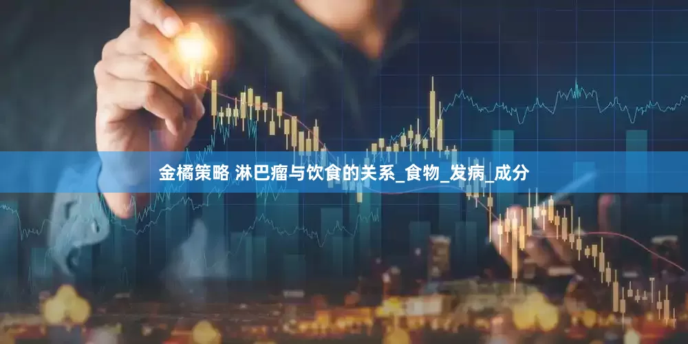 金橘策略 淋巴瘤与饮食的关系_食物_发病_成分