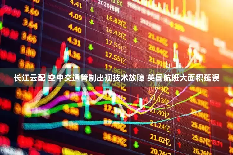 长江云配 空中交通管制出现技术故障 英国航班大面积延误