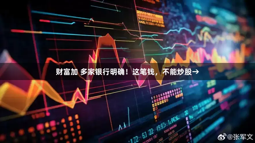 财富加 多家银行明确！这笔钱，不能炒股→